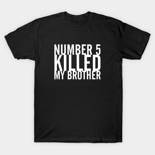 Number 5 Killed My Brother T-Shirt by bpcreate